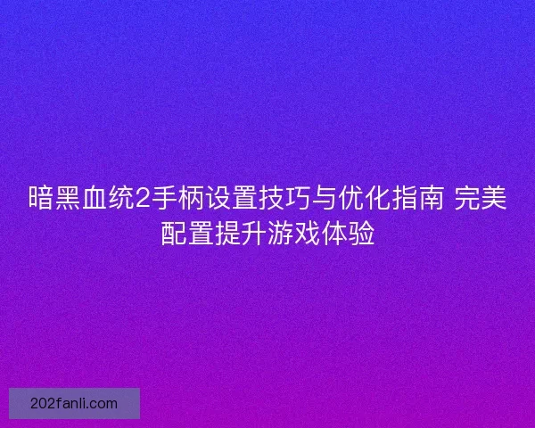 暗黑血统2手柄设置技巧与优化指南 完美配置提升游戏体验