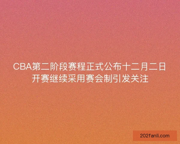 CBA第二阶段赛程正式公布十二月二日开赛继续采用赛会制引发关注
