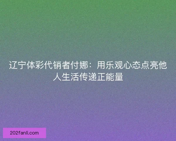 辽宁体彩代销者付娜：用乐观心态点亮他人生活传递正能量