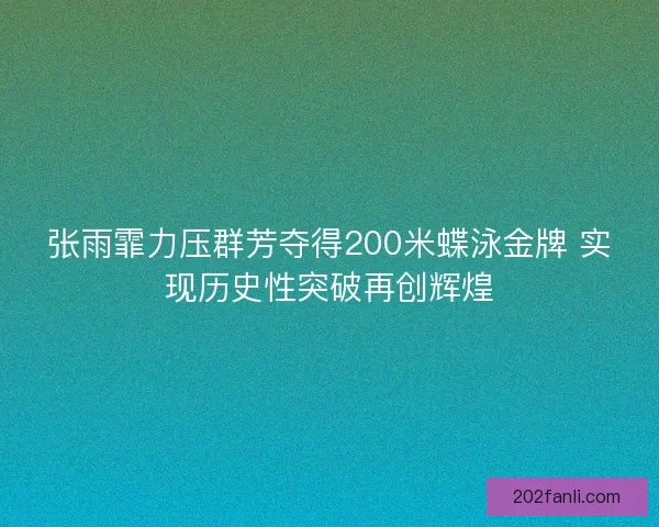 张雨霏力压群芳夺得200米蝶泳金牌 实现历史性突破再创辉煌